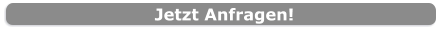 Jetzt Anfragen!