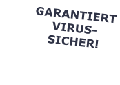 GARANTIERT VIRUS- SICHER!